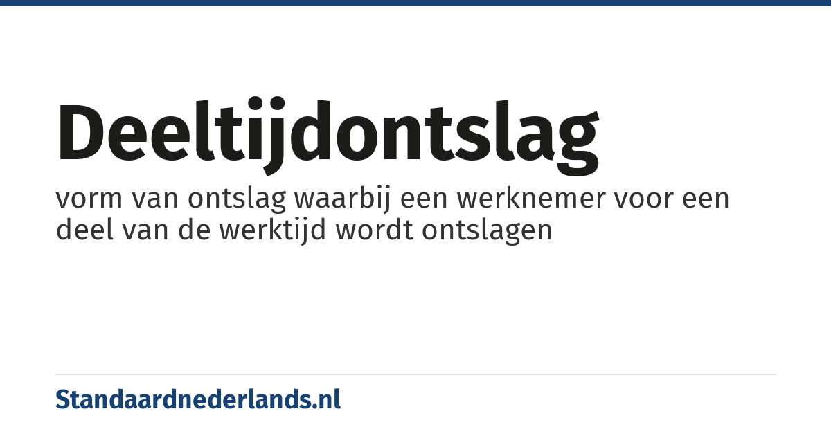 deeltijdontslag: vorm van ontslag waarbij een werknemer voor een deel van de werktijd wordt ontslagen