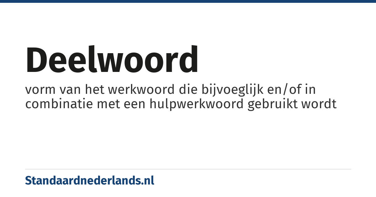 deelwoord: vorm van het werkwoord die bijvoeglijk en/of in combinatie met een hulpwerkwoord gebruikt wordt