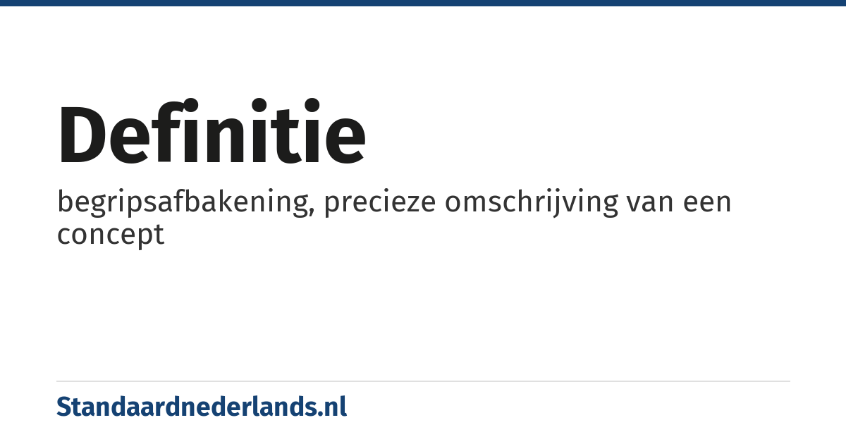 definitie: begripsafbakening, precieze omschrijving van een concept