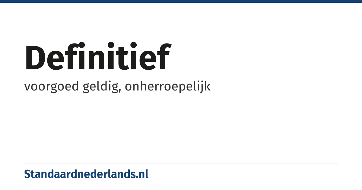 definitief: voorgoed geldig, onherroepelijk