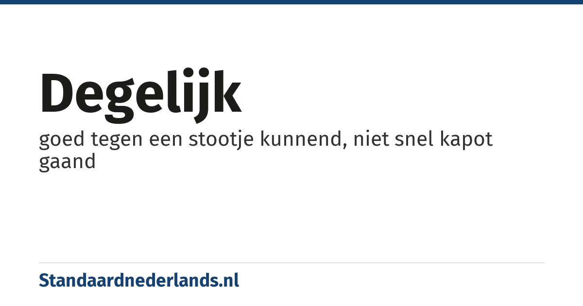 degelijk: goed tegen een stootje kunnend, niet snel kapot gaand
