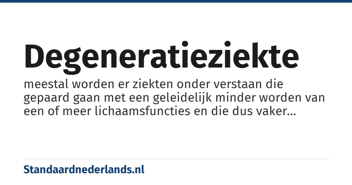 degeneratieziekte: meestal worden er ziekten onder verstaan die gepaard gaan met een geleidelijk minder worden van een of meer lichaamsfuncties en die dus vaker voorkomen op oudere leeftijd
