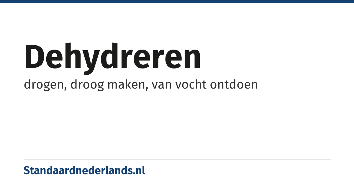 dehydreren: drogen, droog maken, van vocht ontdoen
