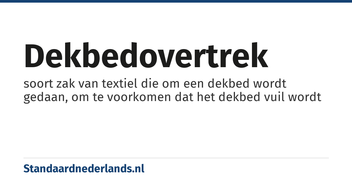 dekbedovertrek: soort zak van textiel die om een dekbed wordt gedaan, om te voorkomen dat het dekbed vuil wordt