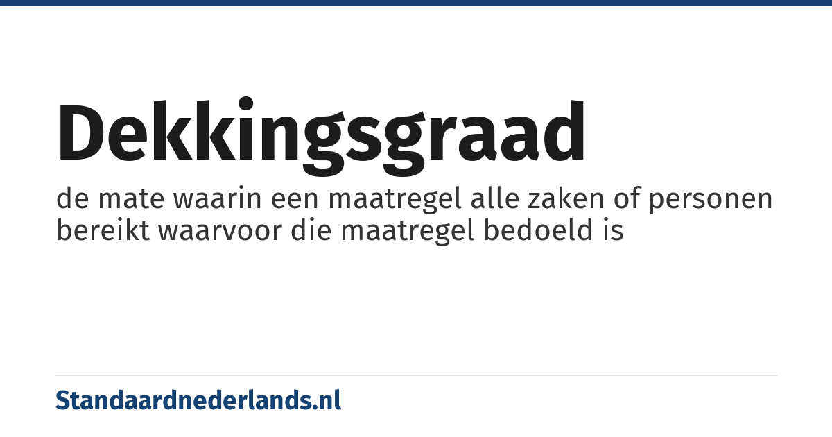 dekkingsgraad: de mate waarin een maatregel alle zaken of personen bereikt waarvoor die maatregel bedoeld is