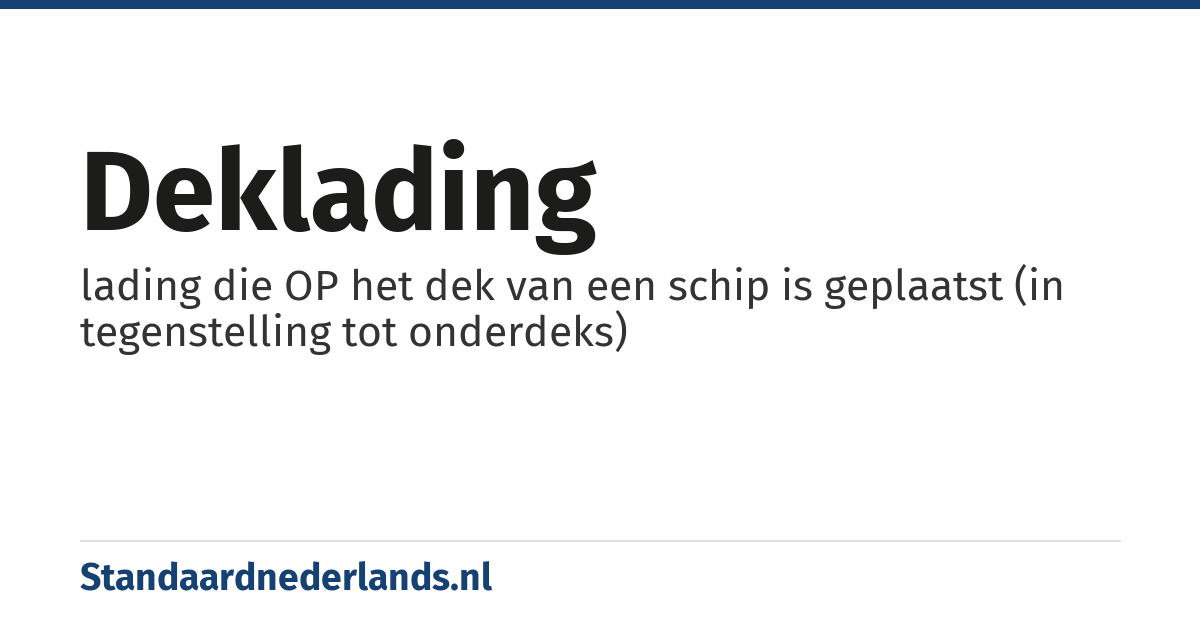 deklading: lading die OP het dek van een schip is geplaatst (in tegenstelling tot onderdeks)