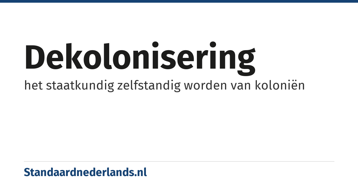 dekolonisering: het staatkundig zelfstandig worden van koloniën