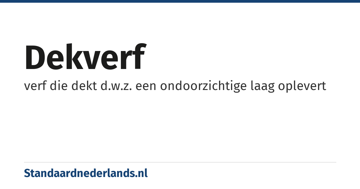 dekverf: verf die dekt d.w.z. een ondoorzichtige laag oplevert
