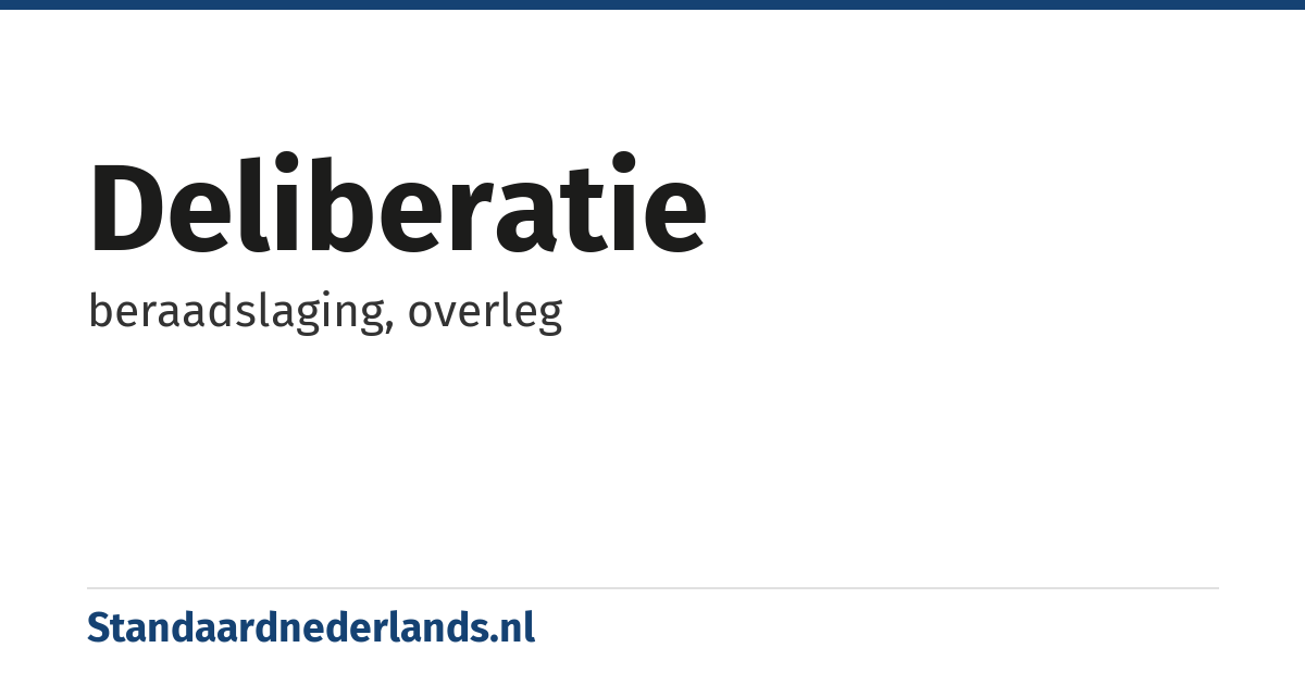 deliberatie: beraadslaging, overleg