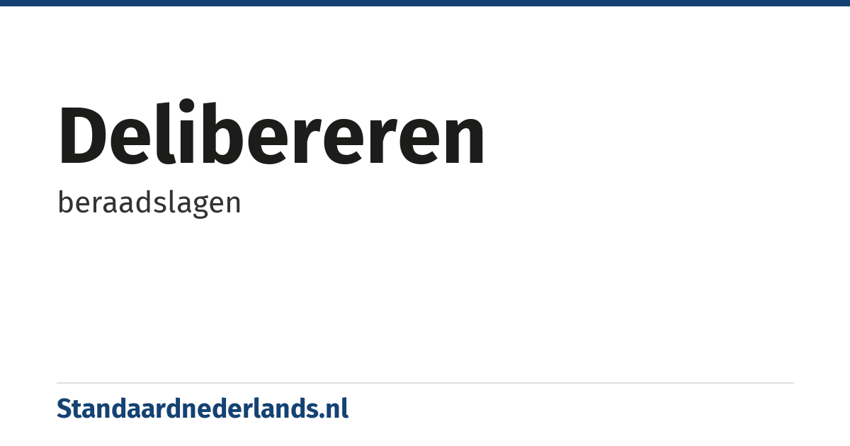 delibereren: beraadslagen