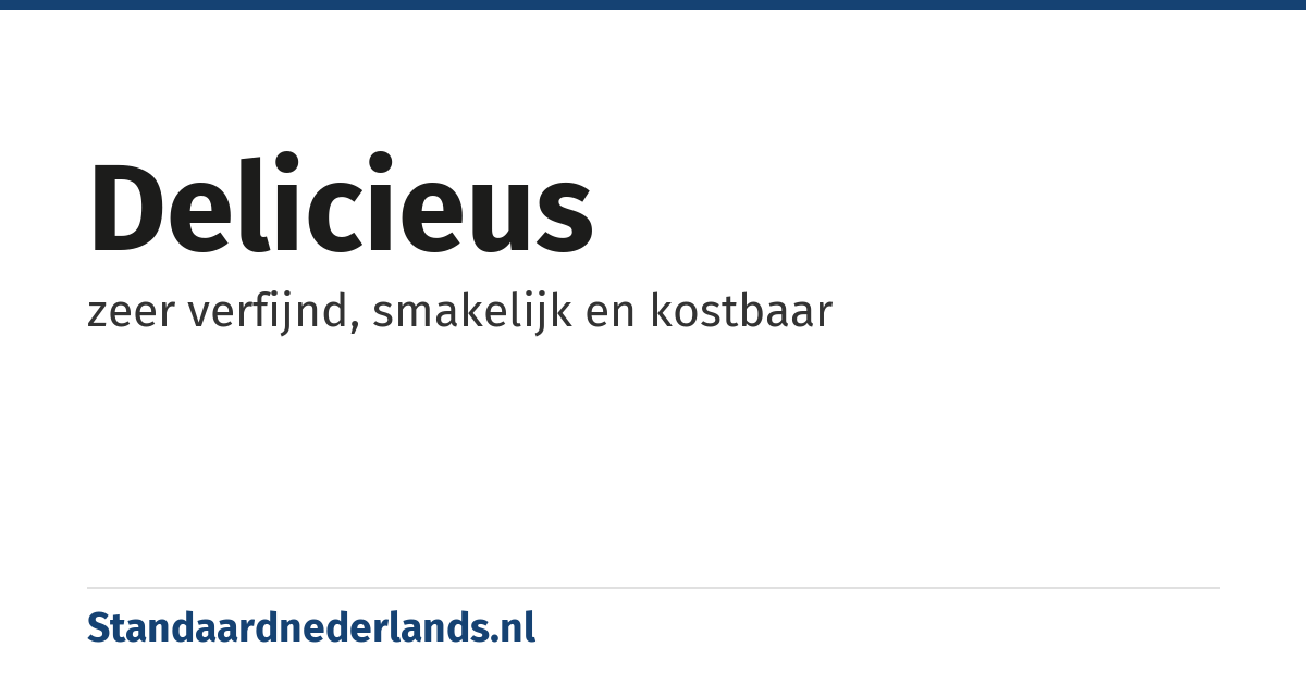 delicieus: zeer verfijnd, smakelijk en kostbaar
