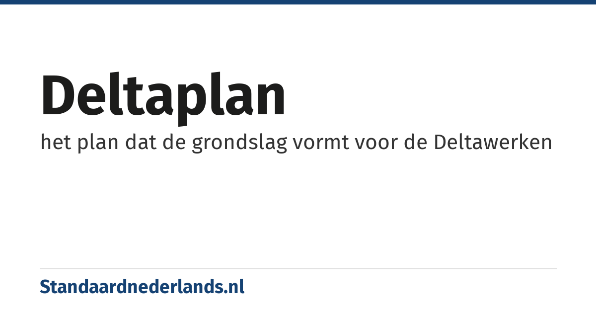 deltaplan: het plan dat de grondslag vormt voor de Deltawerken