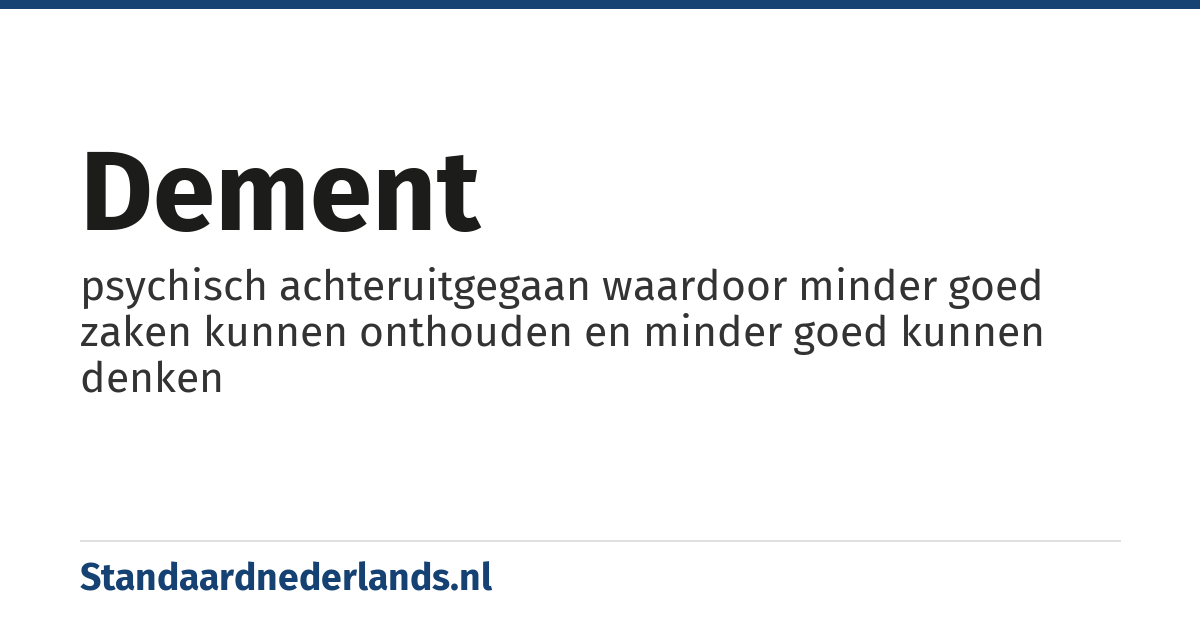dement: psychisch achteruitgegaan waardoor minder goed zaken kunnen onthouden en minder goed kunnen denken