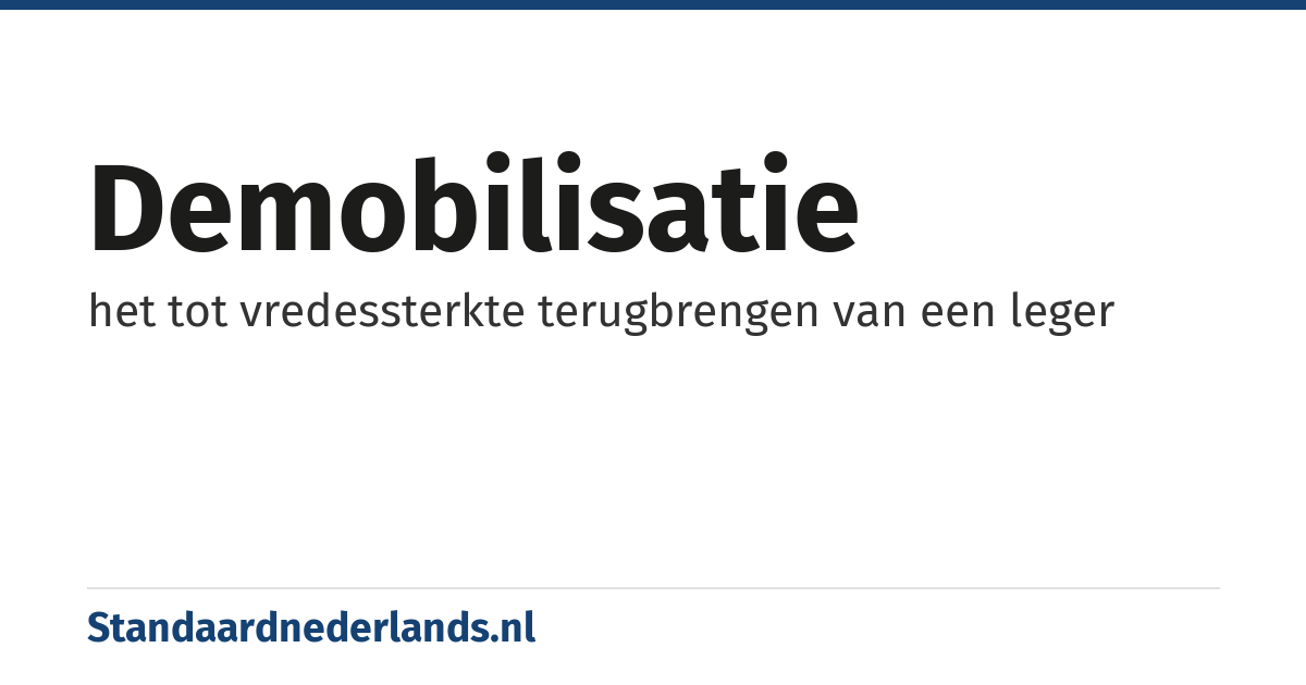 demobilisatie: het tot vredessterkte terugbrengen van een leger