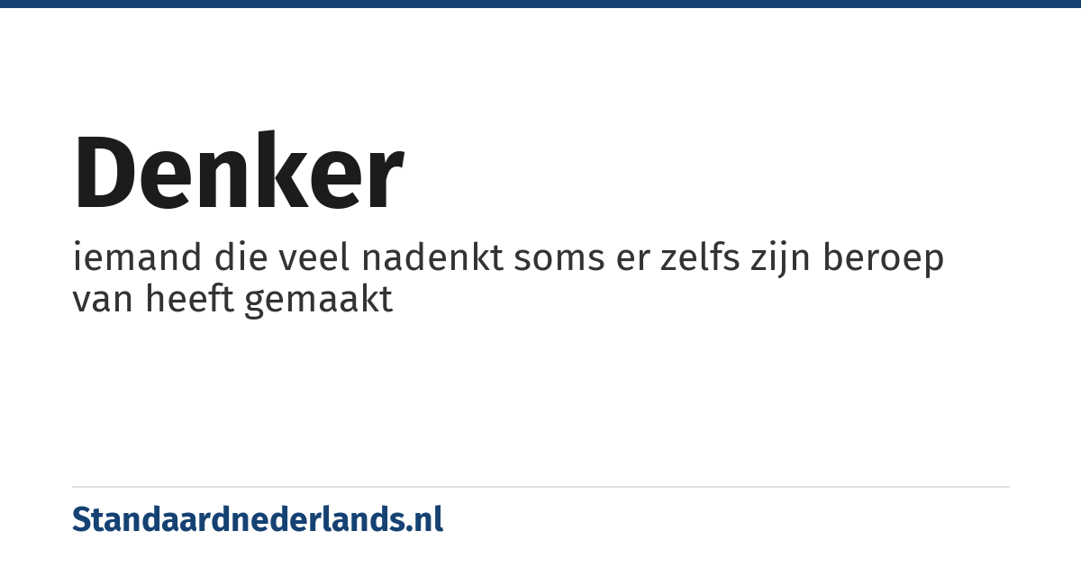 denker: iemand die veel nadenkt soms er zelfs zijn beroep van heeft gemaakt