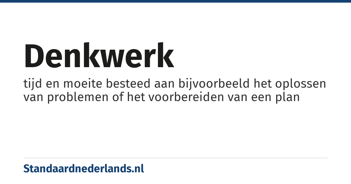 denkwerk: tijd en moeite besteed aan bijvoorbeeld het oplossen van problemen of het voorbereiden van een plan