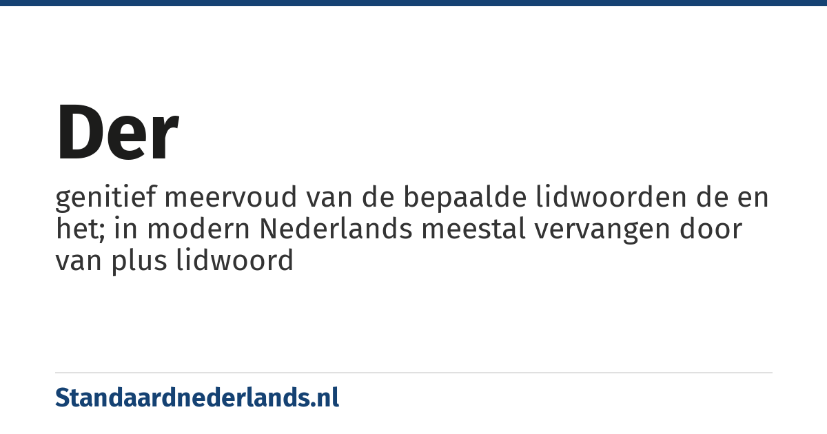 der: genitief meervoud van de bepaalde lidwoorden de en het; in modern Nederlands meestal vervangen door van plus lidwoord