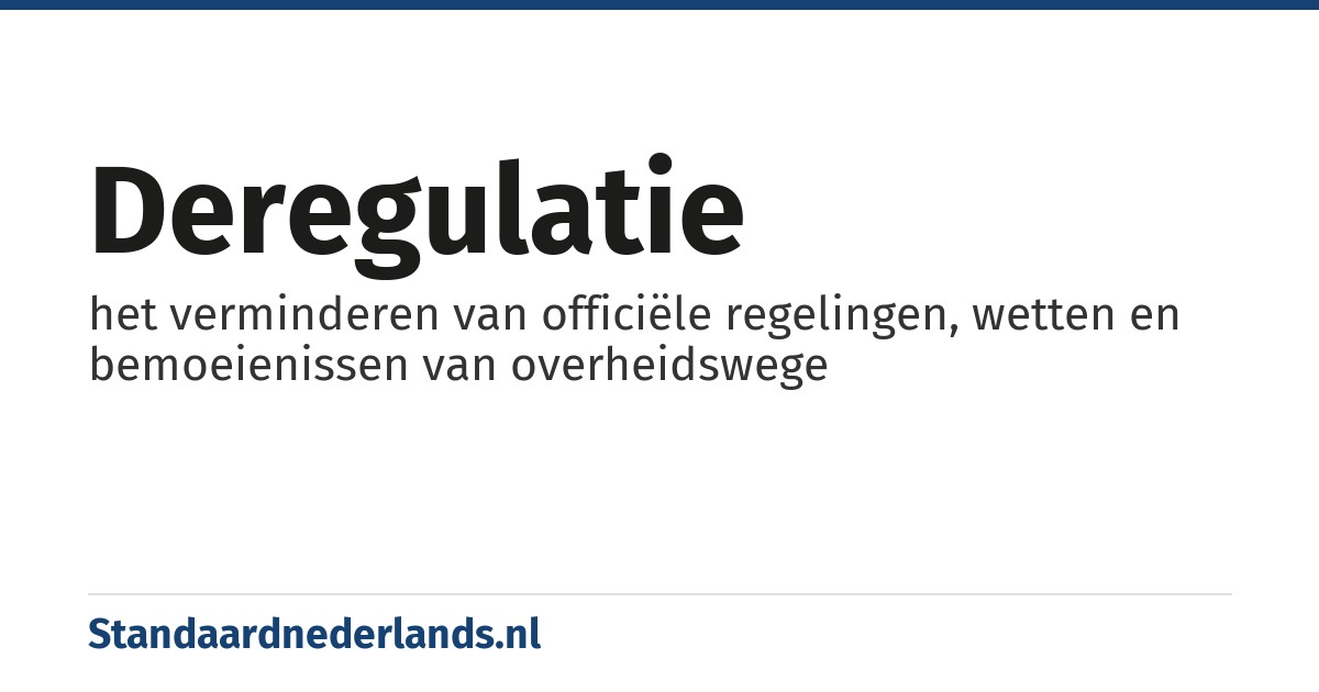 deregulatie: het verminderen van officiële regelingen, wetten en bemoeienissen van overheidswege