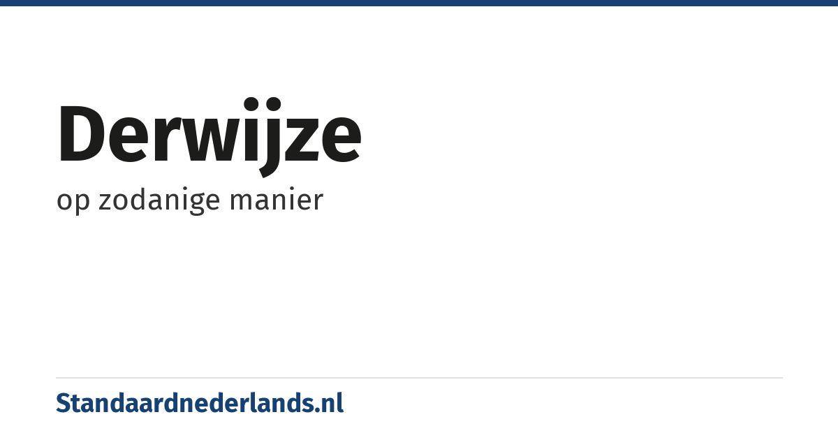 derwijze: op zodanige manier