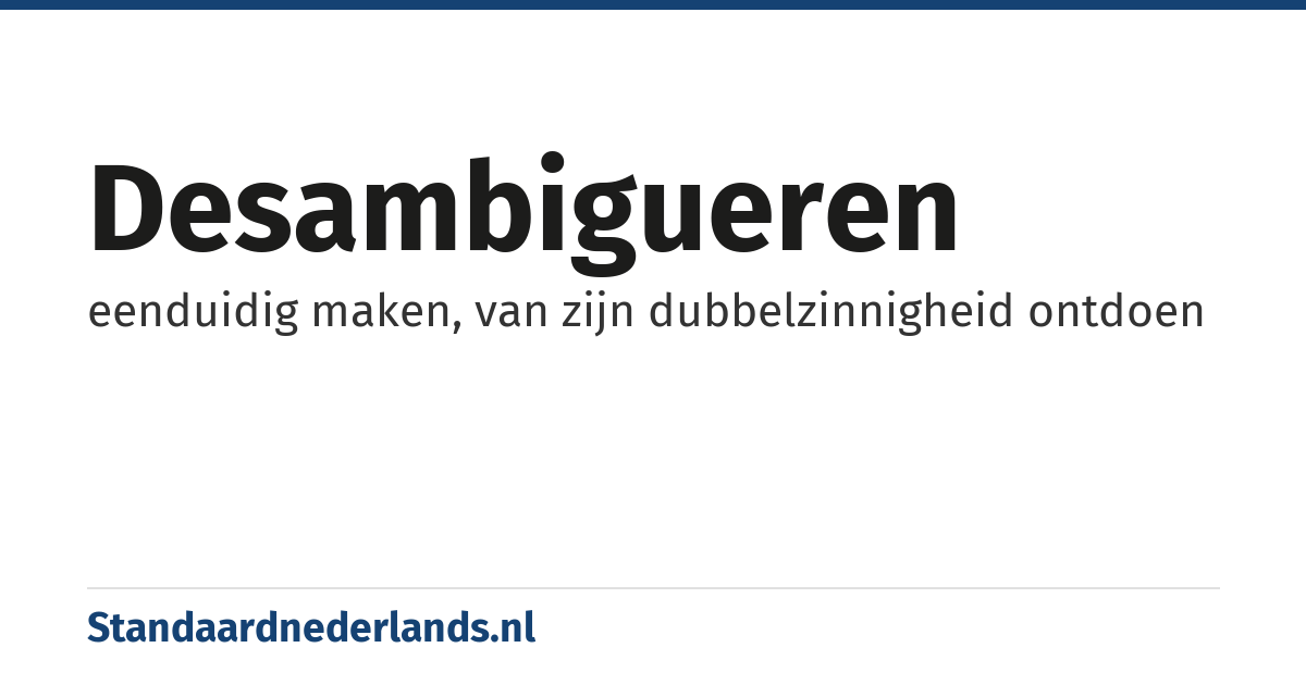 desambigueren: eenduidig maken, van zijn dubbelzinnigheid ontdoen