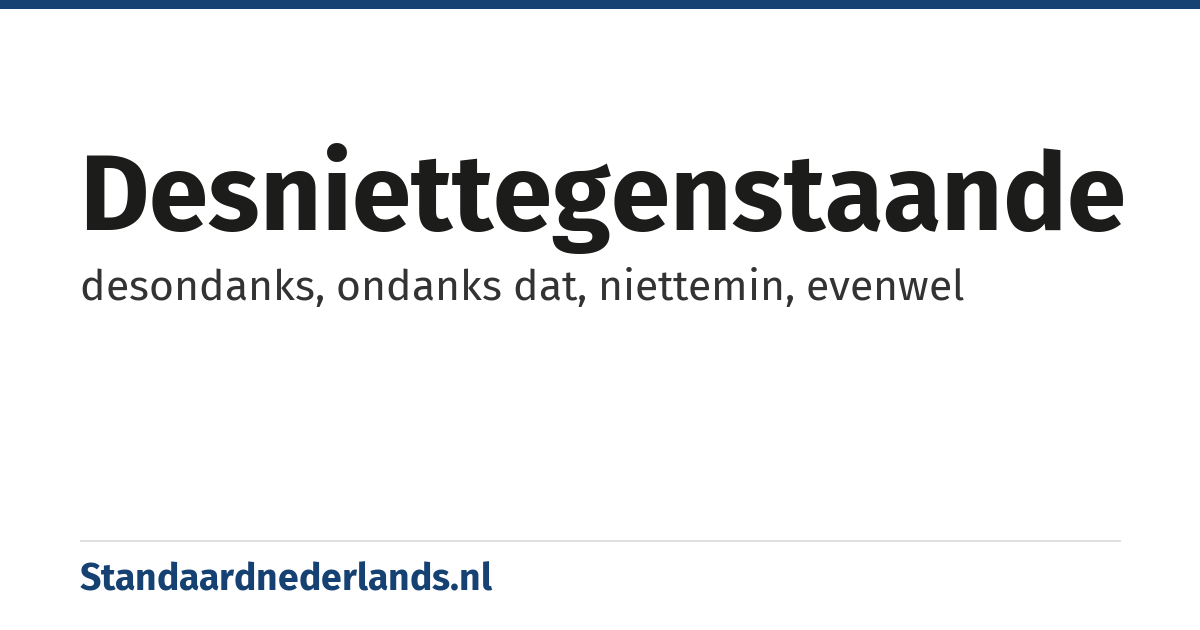 desniettegenstaande: desondanks, ondanks dat, niettemin, evenwel