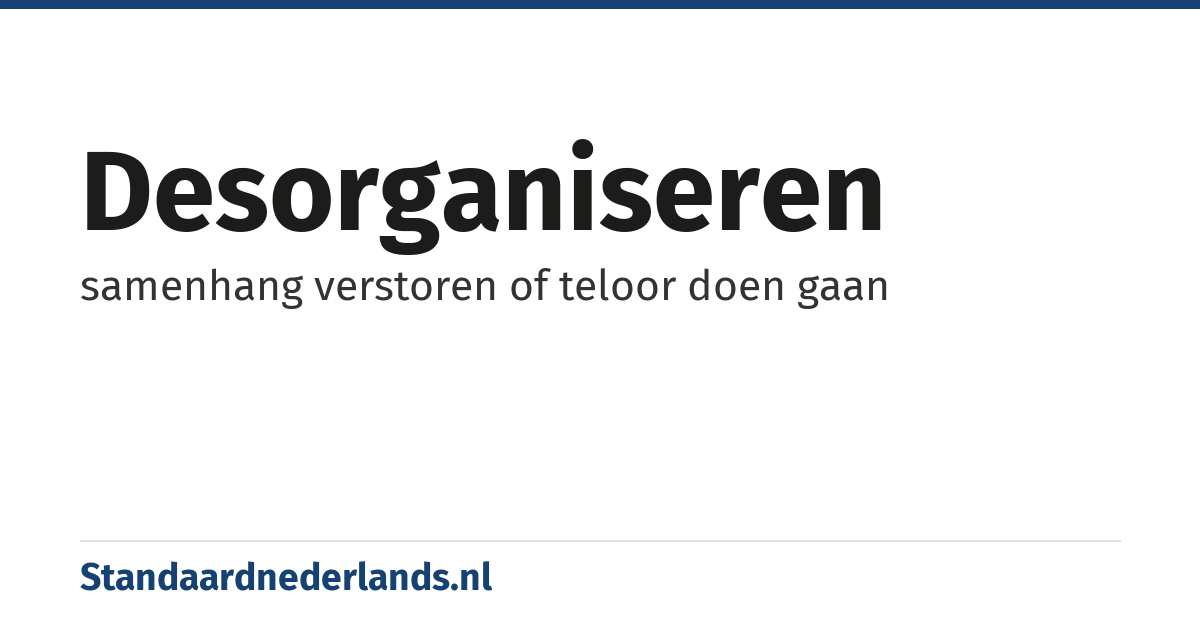 desorganiseren: samenhang verstoren of teloor doen gaan