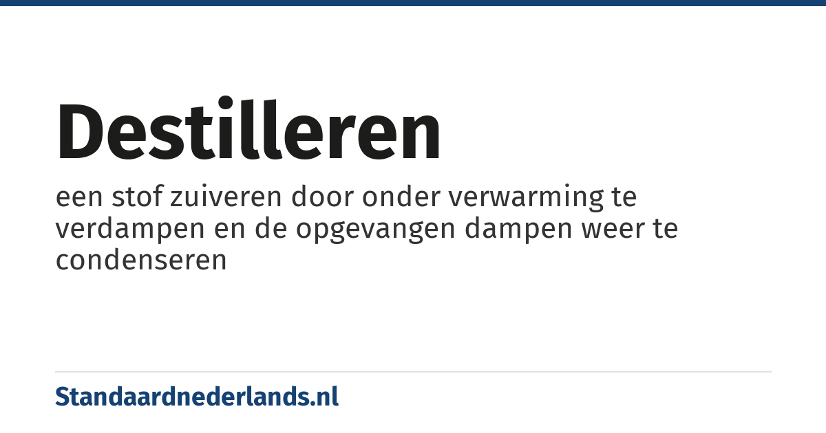 destilleren: een stof zuiveren door onder verwarming te verdampen en de opgevangen dampen weer te condenseren