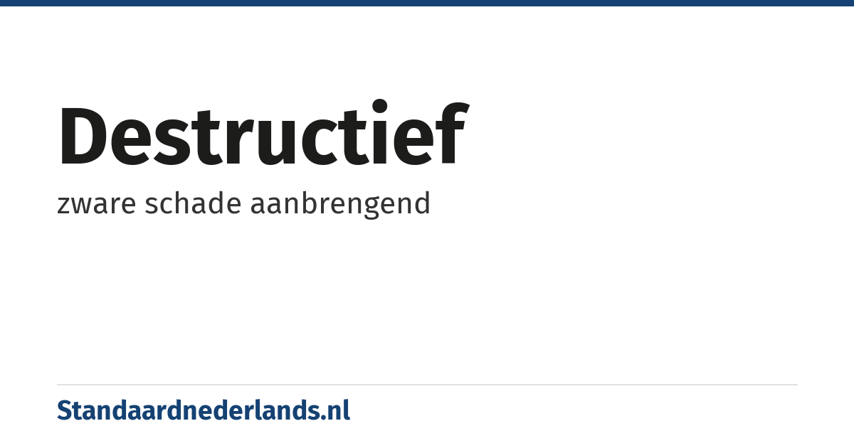 destructief: zware schade aanbrengend
