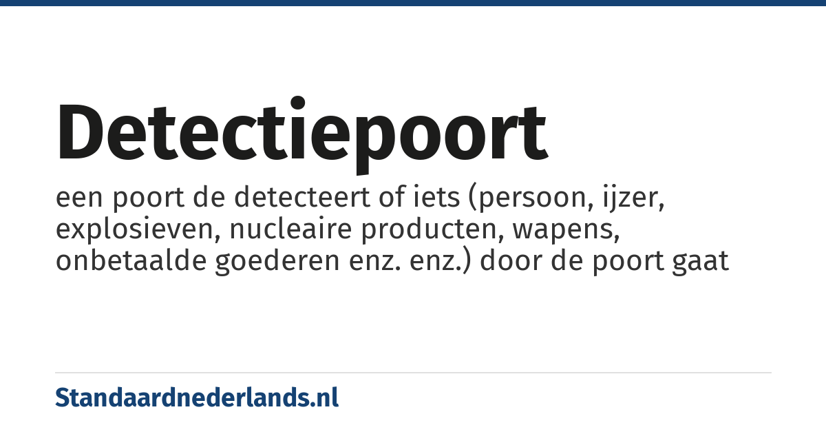 detectiepoort: een poort de detecteert of iets (persoon, ijzer, explosieven, nucleaire producten, wapens, onbetaalde goederen enz. enz.) door de poort gaat