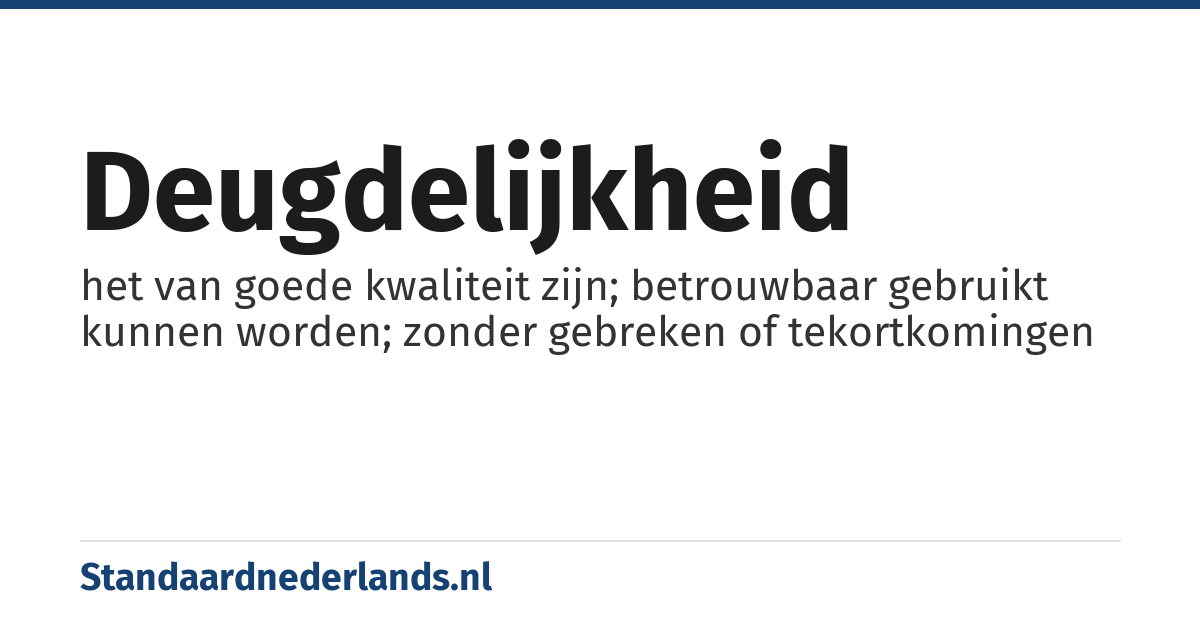 deugdelijkheid: het van goede kwaliteit zijn; betrouwbaar gebruikt kunnen worden; zonder gebreken of tekortkomingen