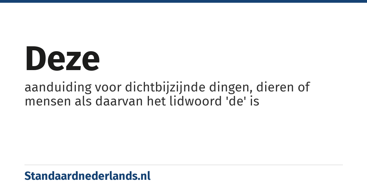 deze: aanduiding voor dichtbijzijnde dingen, dieren of mensen als daarvan het lidwoord 'de' is