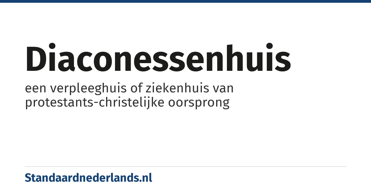 diaconessenhuis: een verpleeghuis of ziekenhuis van protestants-christelijke oorsprong