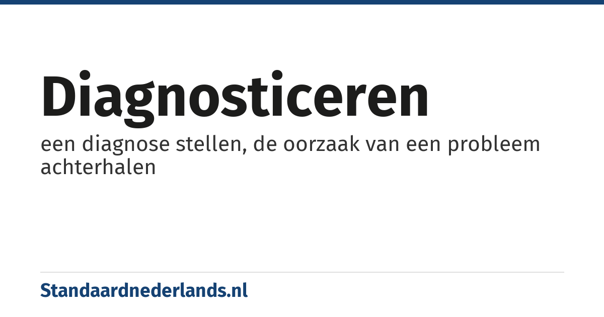 diagnosticeren: een diagnose stellen, de oorzaak van een probleem achterhalen