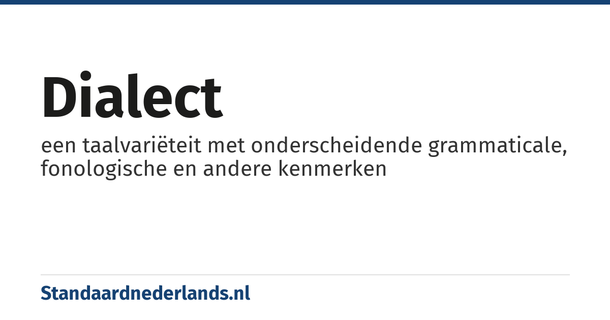 dialect: een taalvariëteit met onderscheidende grammaticale, fonologische en andere kenmerken