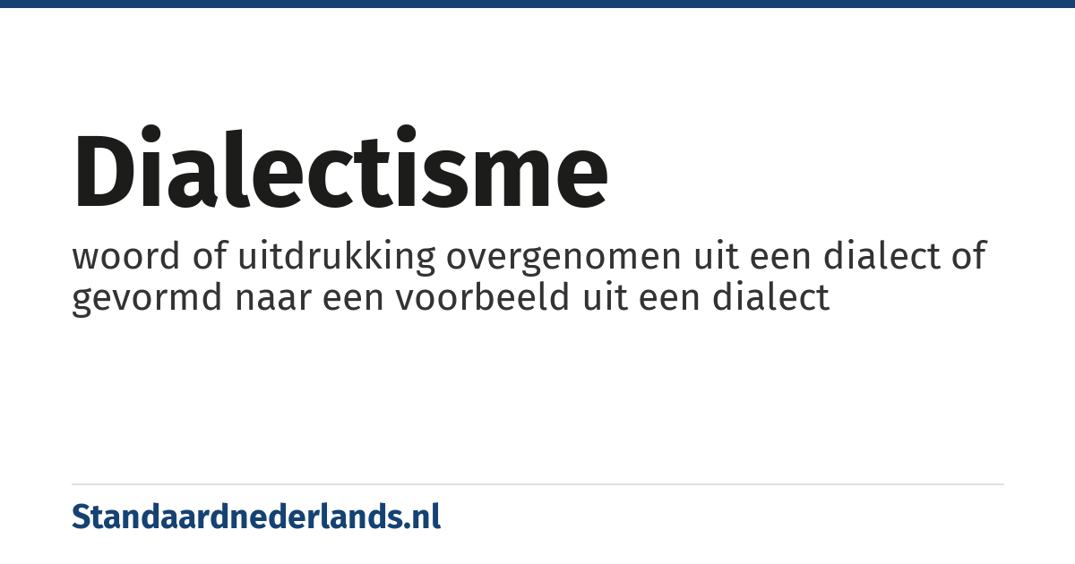 dialectisme: woord of uitdrukking overgenomen uit een dialect of gevormd naar een voorbeeld uit een dialect
