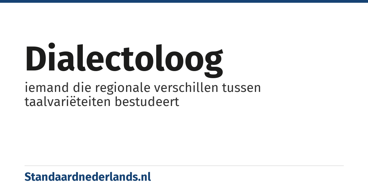 dialectoloog: iemand die regionale verschillen tussen taalvariëteiten bestudeert