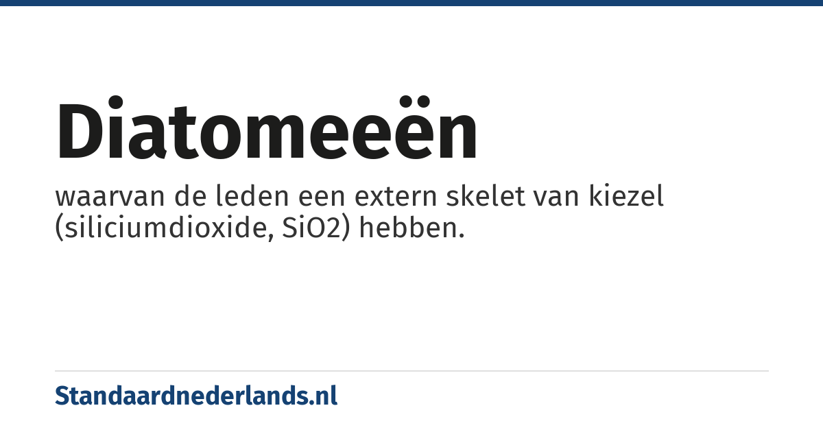 diatomeeën: waarvan de leden een extern skelet van kiezel (siliciumdioxide, SiO2) hebben.