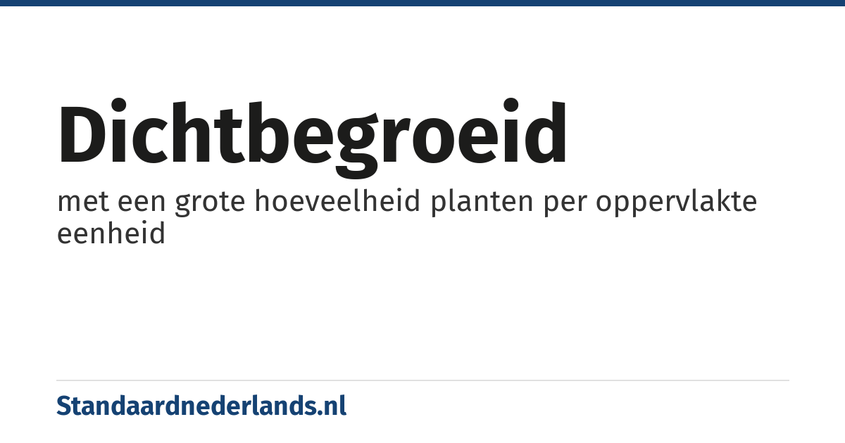 dichtbegroeid: met een grote hoeveelheid planten per oppervlakte eenheid