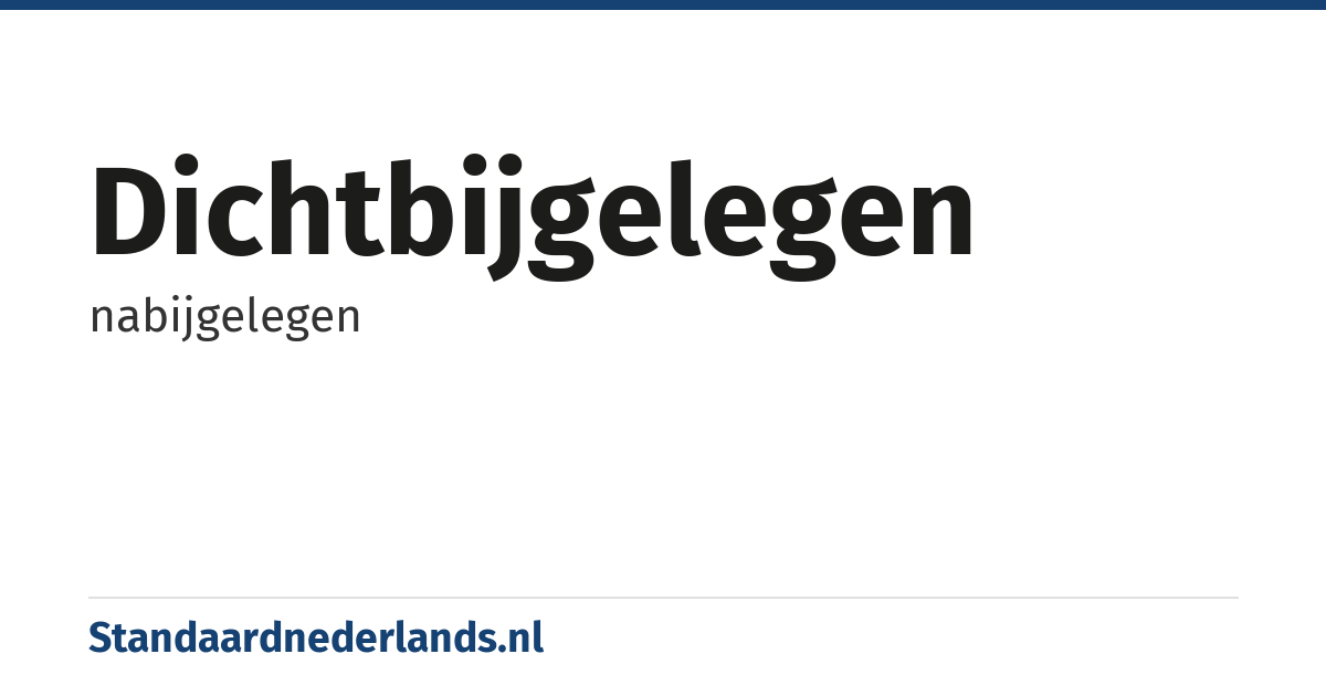 dichtbijgelegen: nabijgelegen