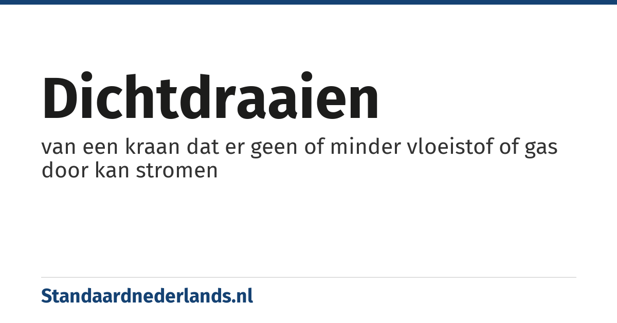 dichtdraaien: van een kraan dat er geen of minder vloeistof of gas door kan stromen