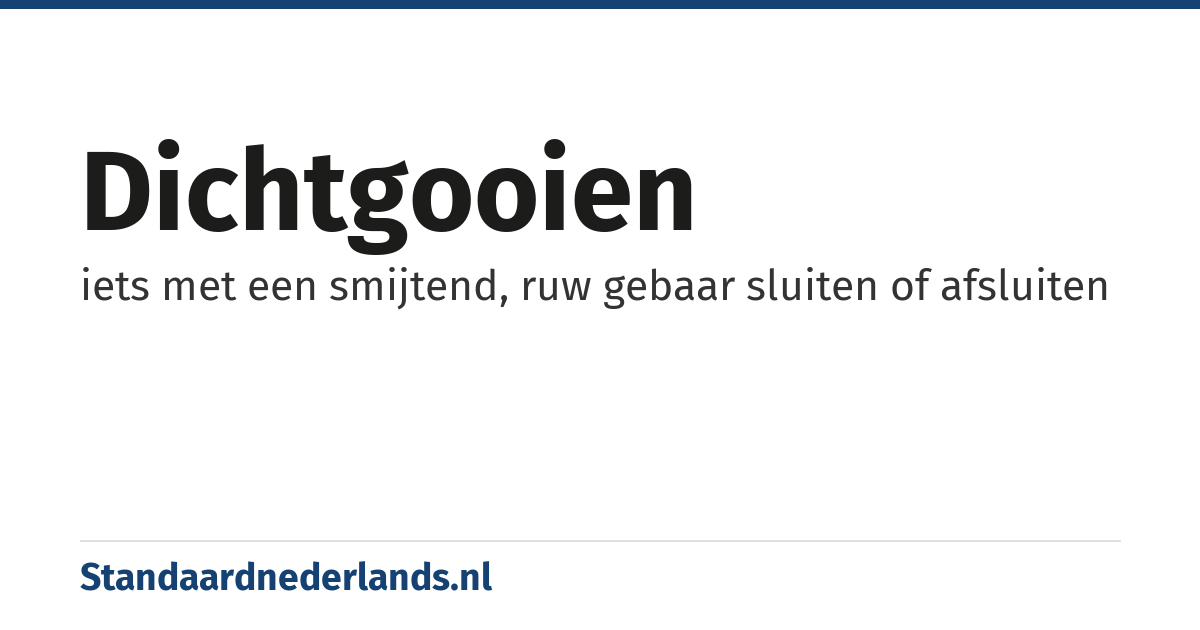 dichtgooien: iets met een smijtend, ruw gebaar sluiten of afsluiten