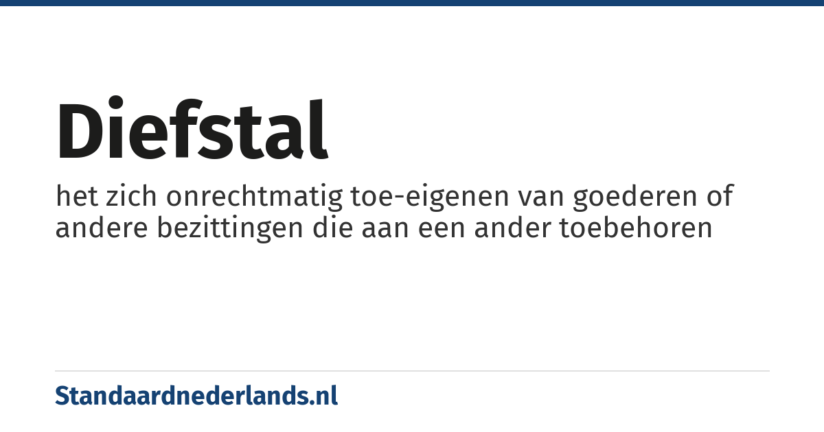 diefstal: het zich onrechtmatig toe-eigenen van goederen of andere bezittingen die aan een ander toebehoren