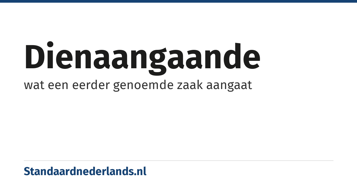 dienaangaande: wat een eerder genoemde zaak aangaat