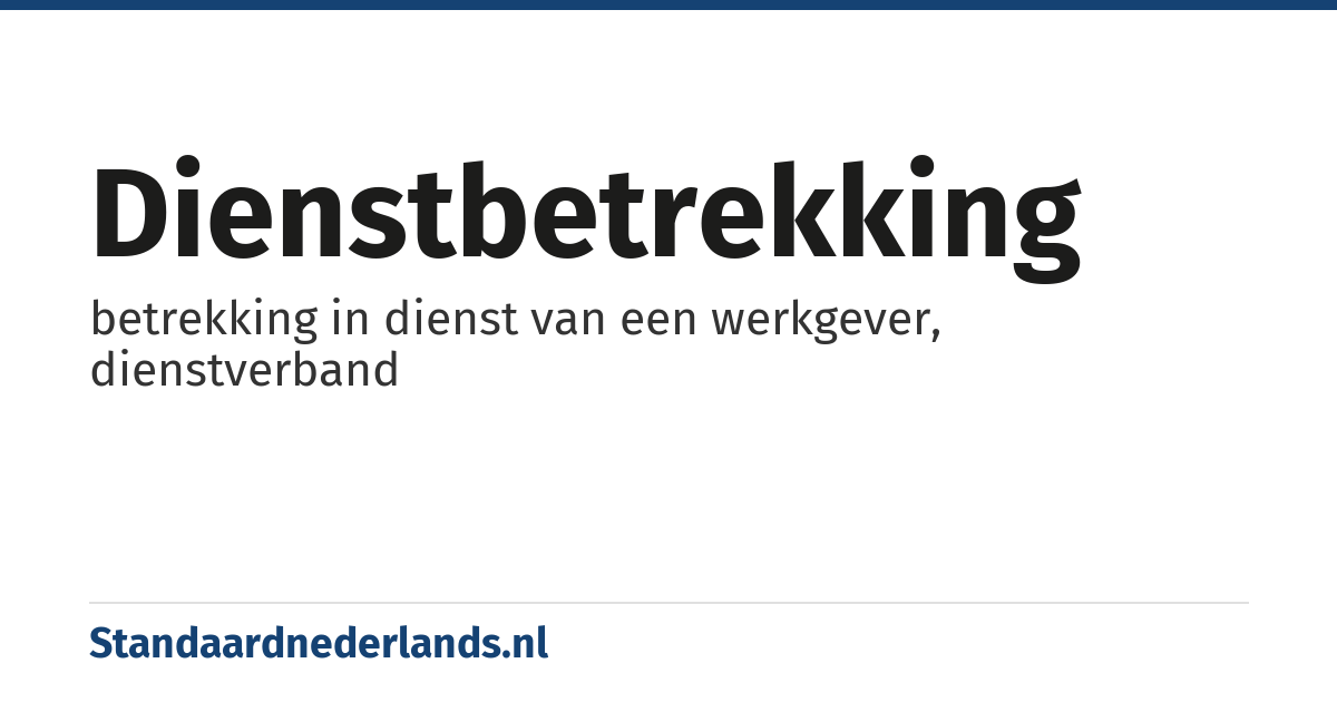 dienstbetrekking: betrekking in dienst van een werkgever, dienstverband