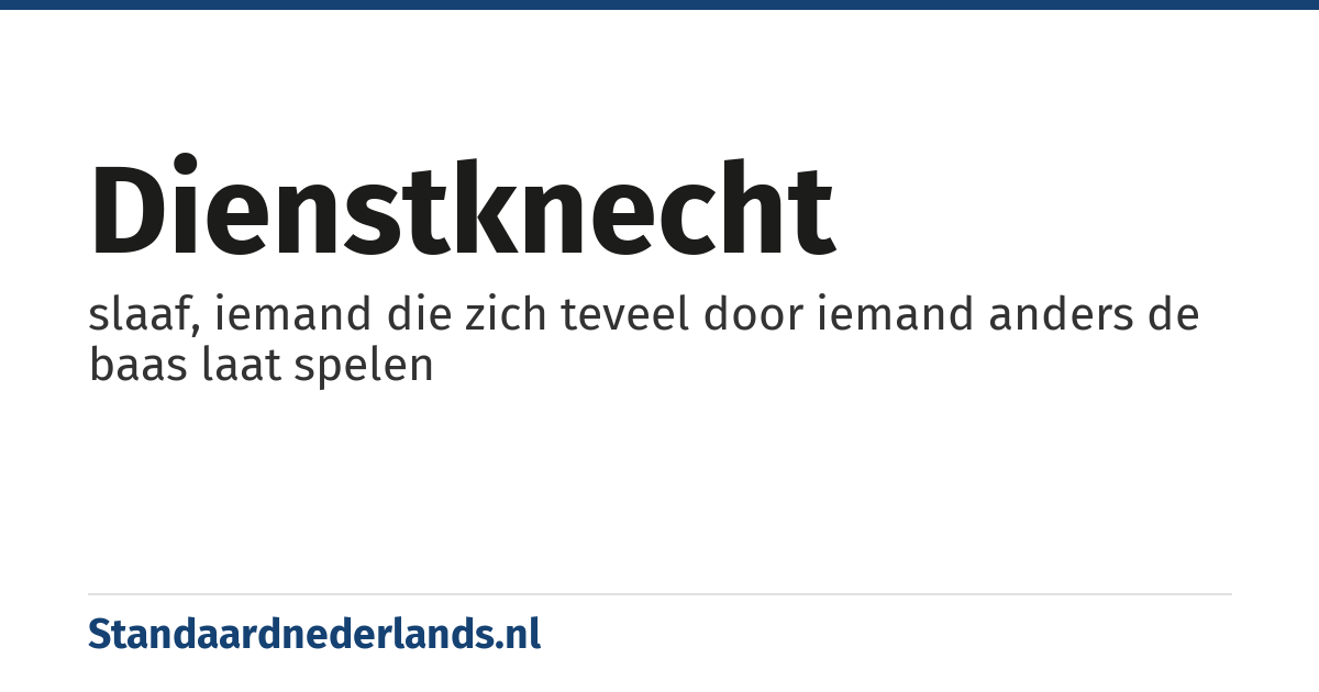 dienstknecht: slaaf, iemand die zich teveel door iemand anders de baas laat spelen