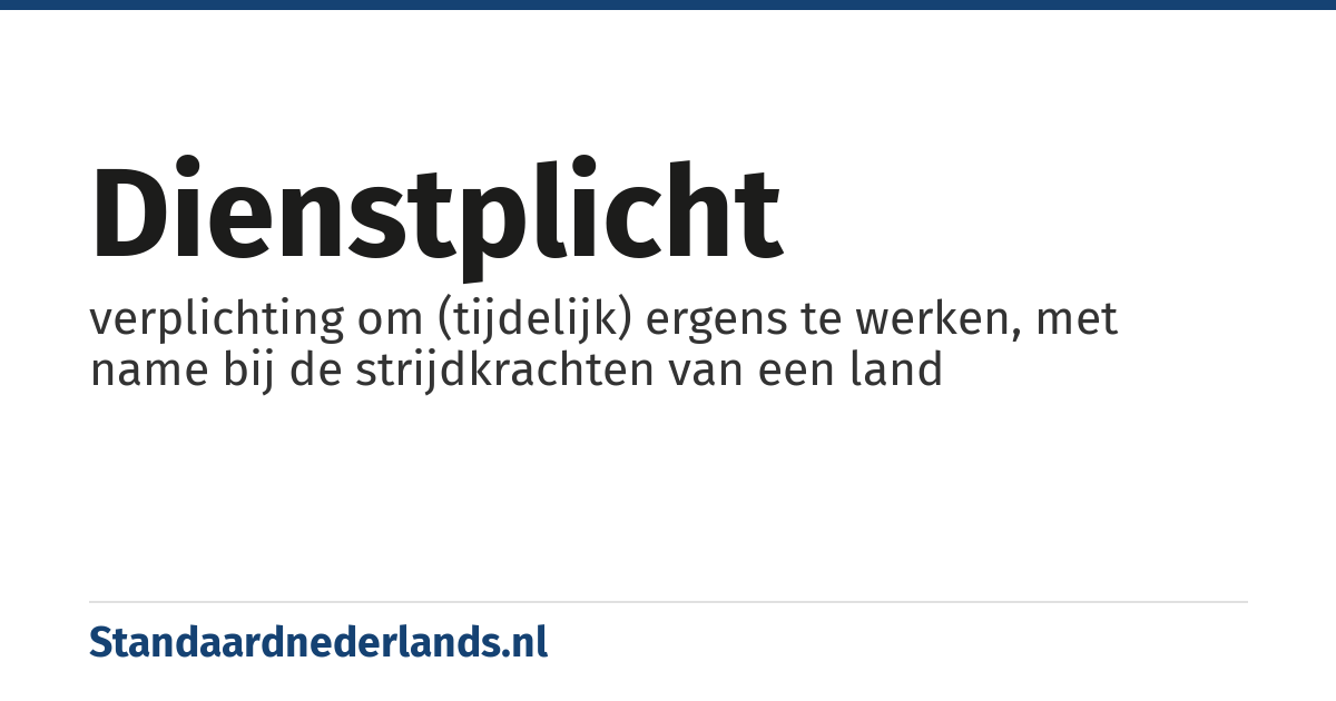dienstplicht: verplichting om (tijdelijk) ergens te werken, met name bij de strijdkrachten van een land