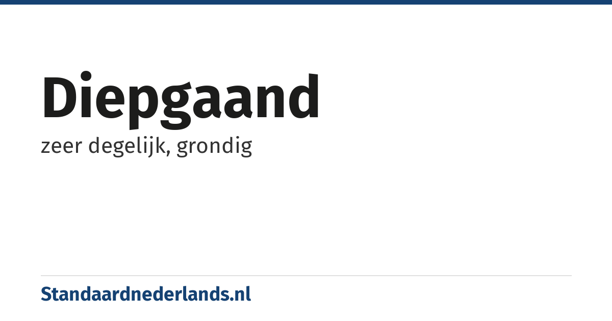 diepgaand: zeer degelijk, grondig