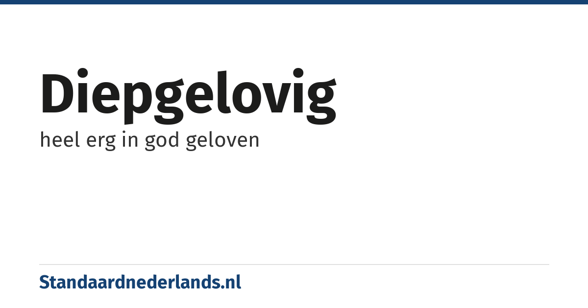 diepgelovig: heel erg in god geloven