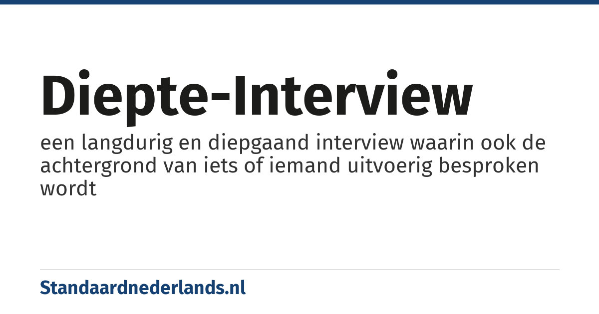 diepte-interview: een langdurig en diepgaand interview waarin ook de achtergrond van iets of iemand uitvoerig besproken wordt