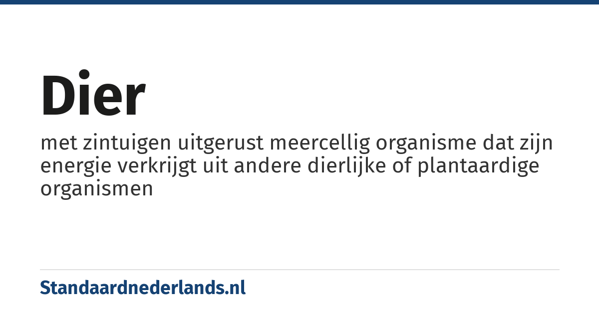 dier: met zintuigen uitgerust meercellig organisme dat zijn energie verkrijgt uit andere dierlijke of plantaardige organismen